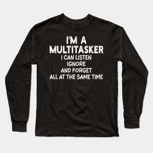 i'm a multitasker i can listen ignore and forget all at the same time Long Sleeve T-Shirt